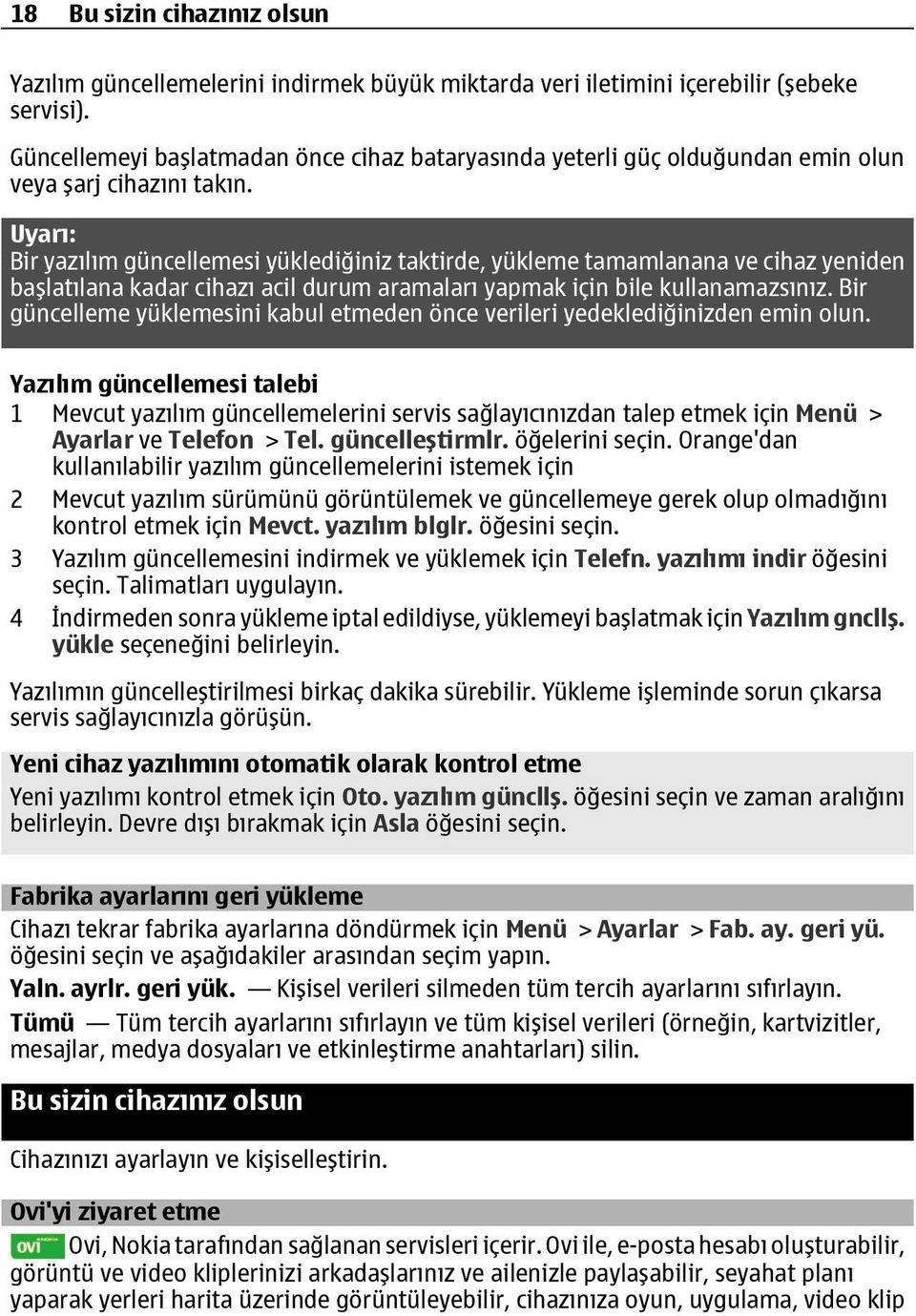 Uyarı: Bir yazılım güncellemesi yüklediğiniz taktirde, yükleme tamamlanana ve cihaz yeniden başlatılana kadar cihazı acil durum aramaları yapmak için bile kullanamazsınız.