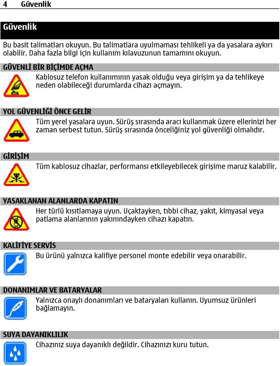 Sürüş sırasında aracı kullanmak üzere ellerinizi her zaman serbest tutun. Sürüş sırasında önceliğiniz yol güvenliği olmalıdır.