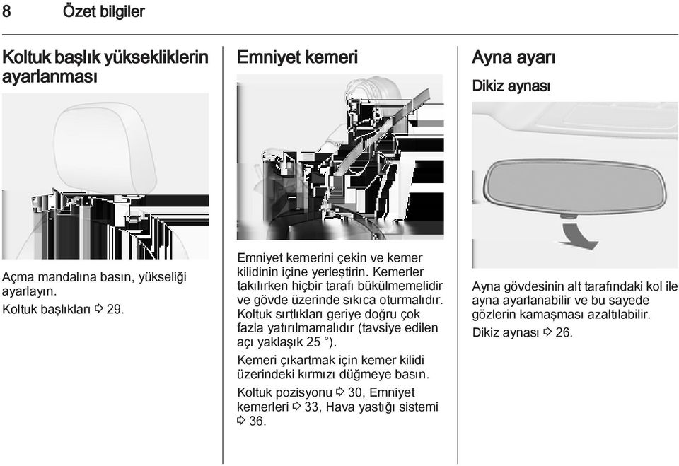 Koltuk sırtlıkları geriye doğru çok fazla yatırılmamalıdır (tavsiye edilen açı yaklaşık 25 ). Kemeri çıkartmak için kemer kilidi üzerindeki kırmızı düğmeye basın.