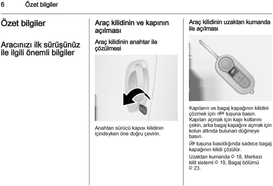 Kapıların ve bagaj kapağının kilidini çözmek için Ä tuşuna basın.