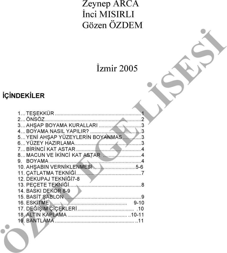 .. MACUN VE İKİNCİ KAT ASTAR...4 9. BOYAMA...4 10. AHŞABIN VERNİKLENMESİ...5-6 11. ÇATLATMA TEKNİĞİ...7 12. DEKUPAJ TEKNİĞİ7-8 13.