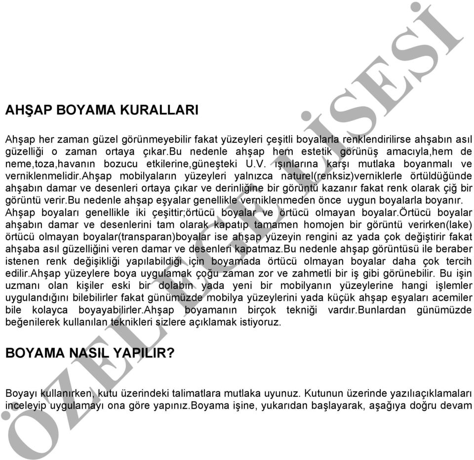 ahşap mobilyaların yüzeyleri yalnızca naturel(renksiz)verniklerle örtüldüğünde ahşabın damar ve desenleri ortaya çıkar ve derinliğine bir görüntü kazanır fakat renk olarak çiğ bir görüntü verir.