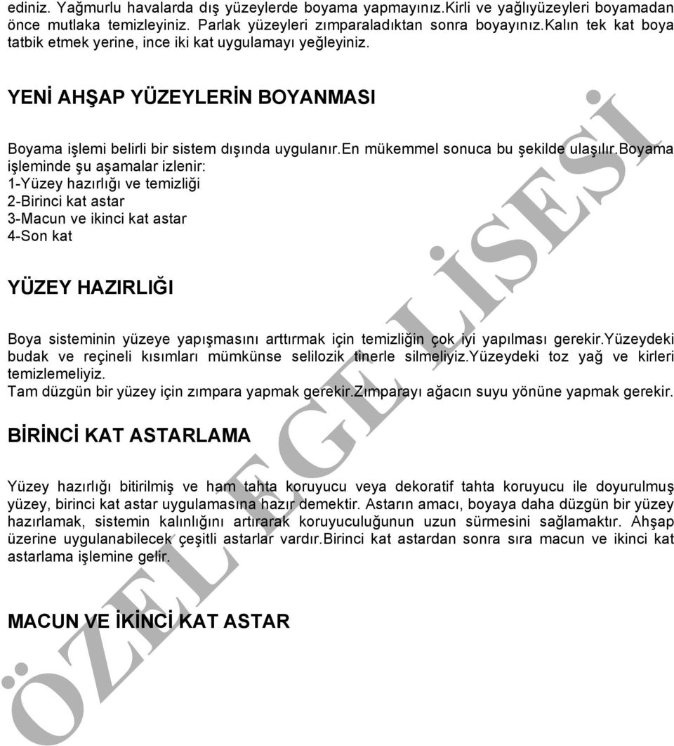 boyama işleminde şu aşamalar izlenir: 1-Yüzey hazırlığı ve temizliği 2-Birinci kat astar 3-Macun ve ikinci kat astar 4-Son kat YÜZEY HAZIRLIĞI Boya sisteminin yüzeye yapışmasını arttırmak için