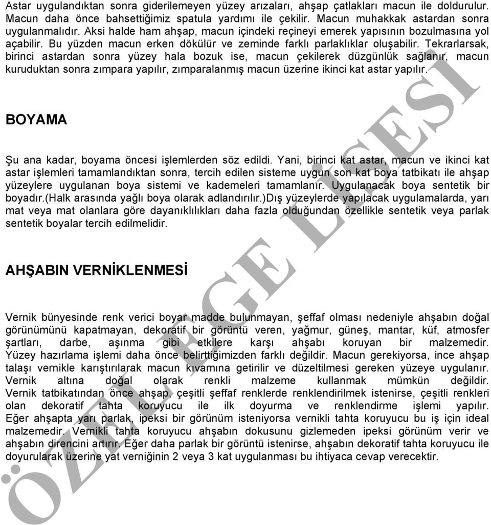 Tekrarlarsak, birinci astardan sonra yüzey hala bozuk ise, macun çekilerek düzgünlük sağlanır, macun kuruduktan sonra zımpara yapılır, zımparalanmış macun üzerine ikinci kat astar yapılır.