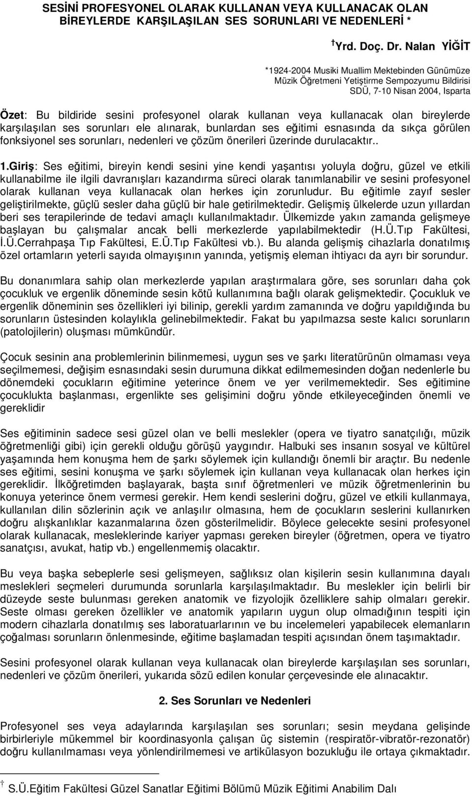 kullanacak olan bireylerde karılaılan ses sorunları ele alınarak, bunlardan ses eitimi esnasında da sıkça görülen fonksiyonel ses sorunları, nedenleri ve çözüm önerileri üzerinde durulacaktır.. 1.