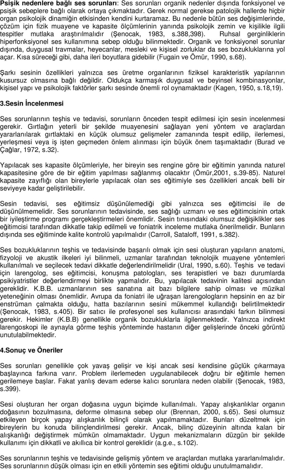 Bu nedenle bütün ses deiimlerinde, çözüm için fizik muayene ve kapasite ölçümlerinin yanında psikolojik zemin ve kiilikle ilgili tespitler mutlaka aratırılmalıdır (enocak, 1983, s.388,398).