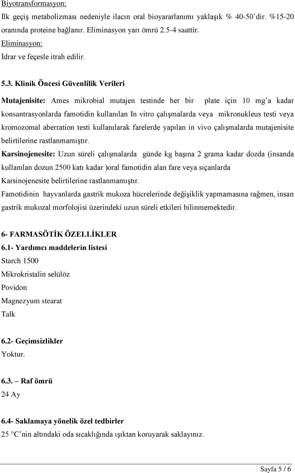 Klinik Öncesi Güvenlilik Verileri Mutajenisite: Ames mikrobial mutajen testinde her bir plate için 10 mg a kadar konsantrasyonlarda famotidin kullanılan In vitro çalışmalarda veya mikronukleus testi