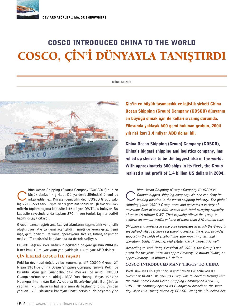 China Ocean Shipping (Group) Company (COSCO), China s biggest shipping and logistics company, has rolled up sleeves to be the biggest also in the world.