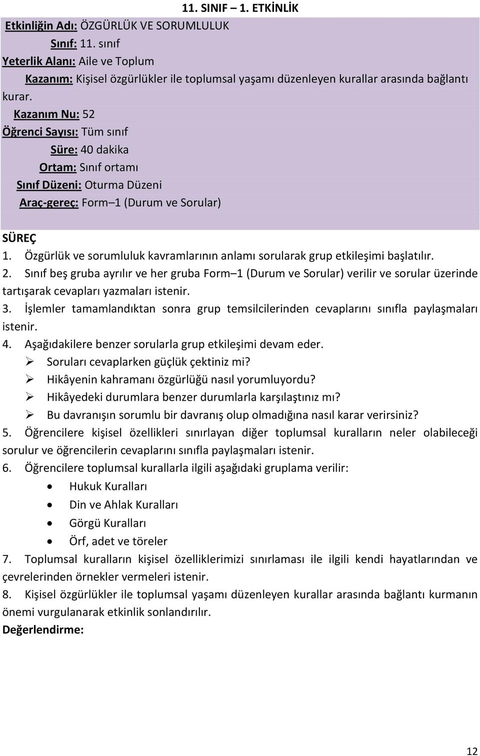 Kazanım Nu: 52 Öğrenci Sayısı: Tüm sınıf Süre: 40 dakika Ortam: Sınıf ortamı Sınıf Düzeni: Oturma Düzeni Araç-gereç: Form 1 (Durum ve Sorular) SÜREÇ 1.