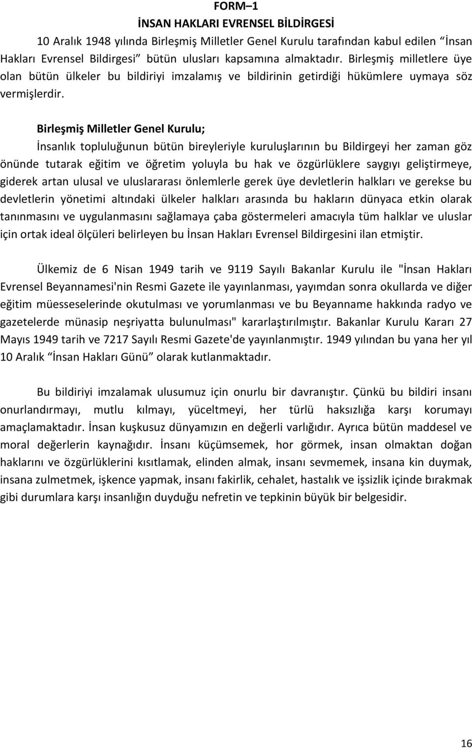 Birleşmiş Milletler Genel Kurulu; İnsanlık topluluğunun bütün bireyleriyle kuruluşlarının bu Bildirgeyi her zaman göz önünde tutarak eğitim ve öğretim yoluyla bu hak ve özgürlüklere saygıyı