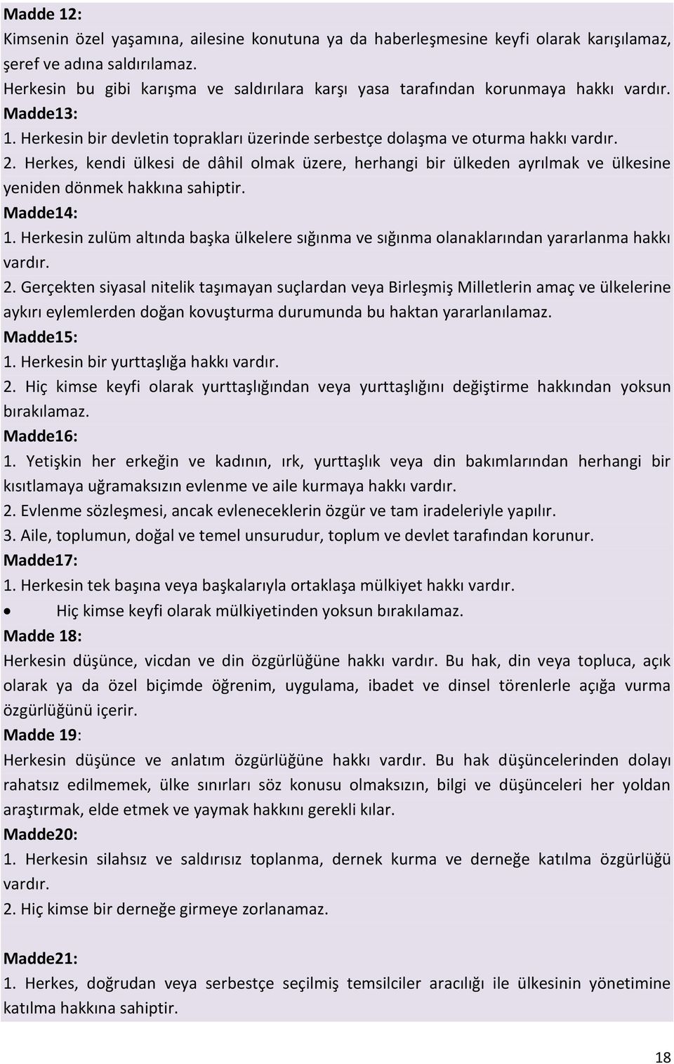 Herkes, kendi ülkesi de dâhil olmak üzere, herhangi bir ülkeden ayrılmak ve ülkesine yeniden dönmek hakkına sahiptir. Madde14: 1.