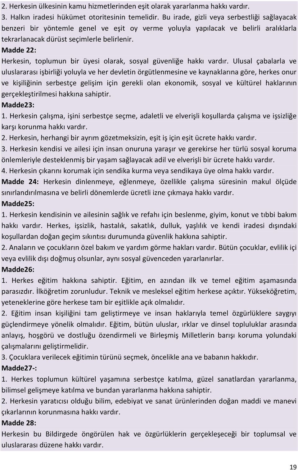 Madde 22: Herkesin, toplumun bir üyesi olarak, sosyal güvenliğe hakkı vardır.