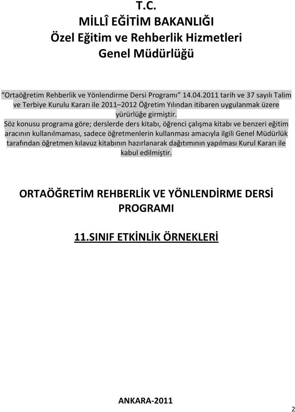 Söz konusu programa göre; derslerde ders kitabı, öğrenci çalışma kitabı ve benzeri eğitim aracının kullanılmaması, sadece öğretmenlerin kullanması amacıyla ilgili