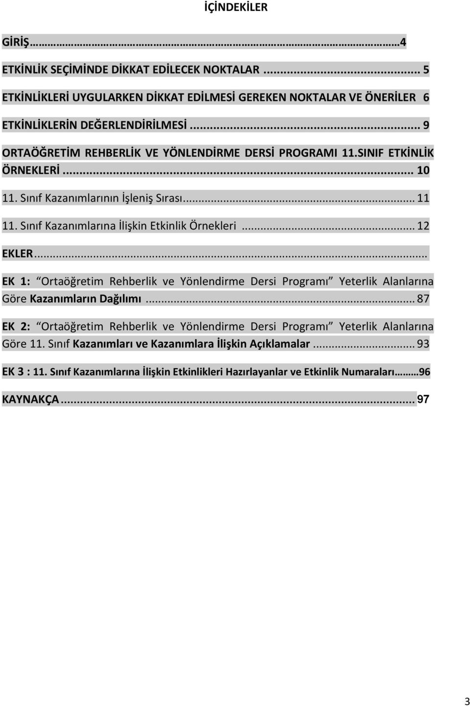 Sınıf Kazanımlarına İlişkin Etkinlik Örnekleri... 12 EKLER... EK 1: Ortaöğretim Rehberlik ve Yönlendirme Dersi Programı Yeterlik Alanlarına Göre Kazanımların Dağılımı.