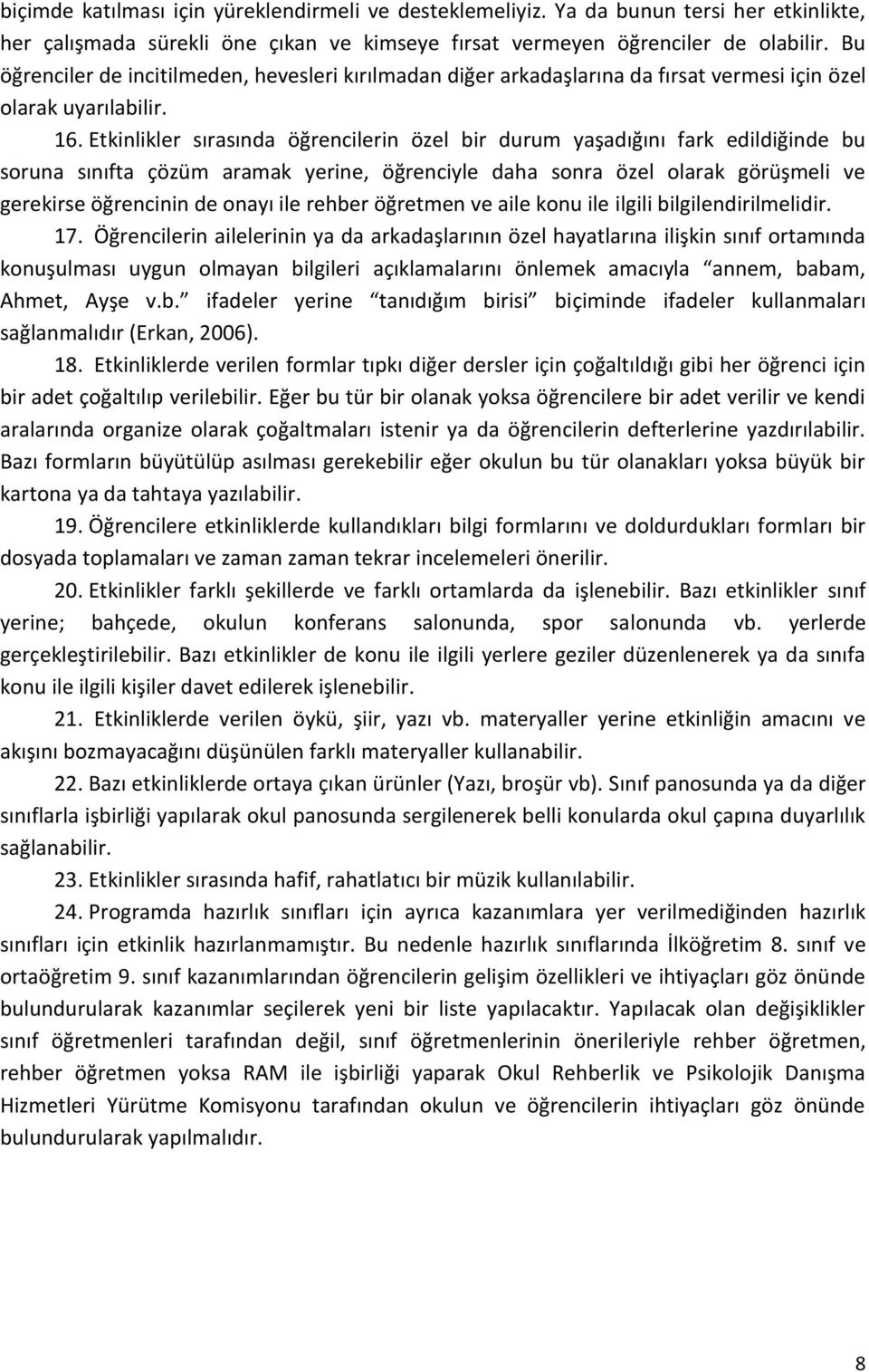 Etkinlikler sırasında öğrencilerin özel bir durum yaşadığını fark edildiğinde bu soruna sınıfta çözüm aramak yerine, öğrenciyle daha sonra özel olarak görüşmeli ve gerekirse öğrencinin de onayı ile