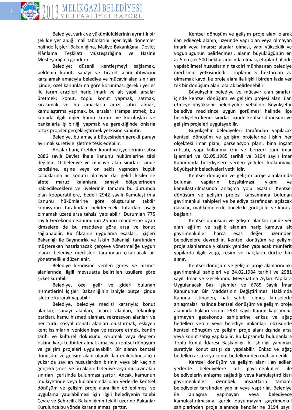 Belediye; düzenli kentleşmeyi sağlamak, beldenin konut, sanayi ve ticaret alanı ihtiyacını karşılamak amacıyla belediye ve mücavir alan sınırları içinde, özel kanunlarına göre korunması gerekli