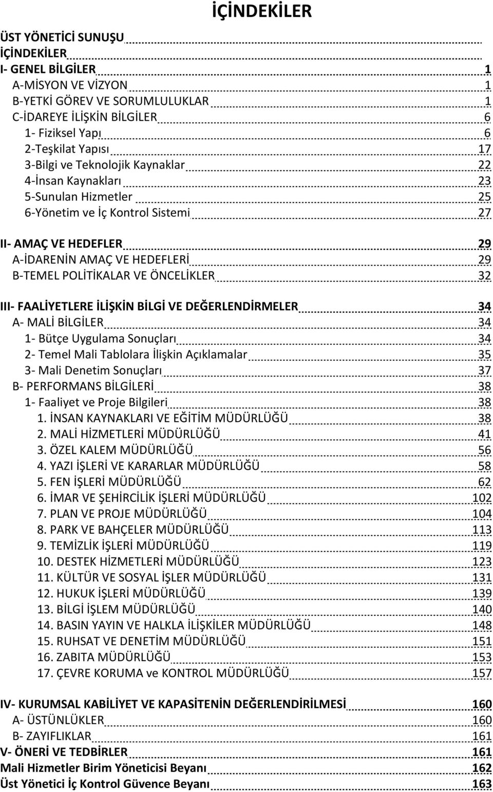 III- FAALİYETLERE İLİŞKİN BİLGİ VE DEĞERLENDİRMELER 34 A- MALİ BİLGİLER 34 1- Bütçe Uygulama Sonuçları 34 2- Temel Mali Tablolara İlişkin Açıklamalar 35 3- Mali Denetim Sonuçları 37 B- BİLGİLERİ 38