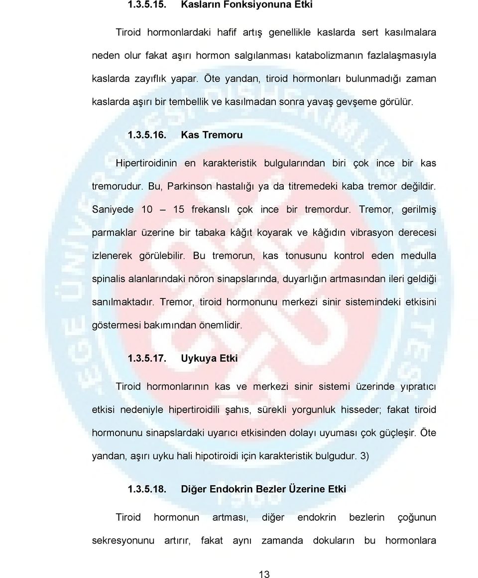 Öte yandan, tiroid hormonları bulunmadığı zaman kaslarda aşırı bir tembellik ve kasılmadan sonra yavaş gevşeme görülür. 1.3.5.16.