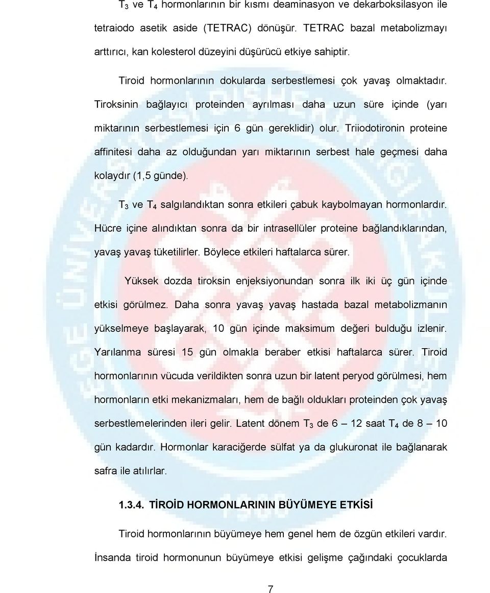 Triiodotironin proteine affinitesi daha az olduğundan yarı miktarının serbest hale geçmesi daha kolaydır (1,5 günde). T 3 ve T 4 salgılandıktan sonra etkileri çabuk kaybolmayan hormonlardır.