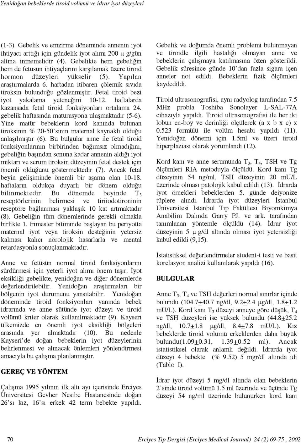 Fetal tiroid bezi iyot yakalama yeteneğini 10-12. haftalarda kazansada fetal tiroid fonksiyonları ortalama 24. gebelik haftasında maturasyona ulaşmaktadır (5-6).