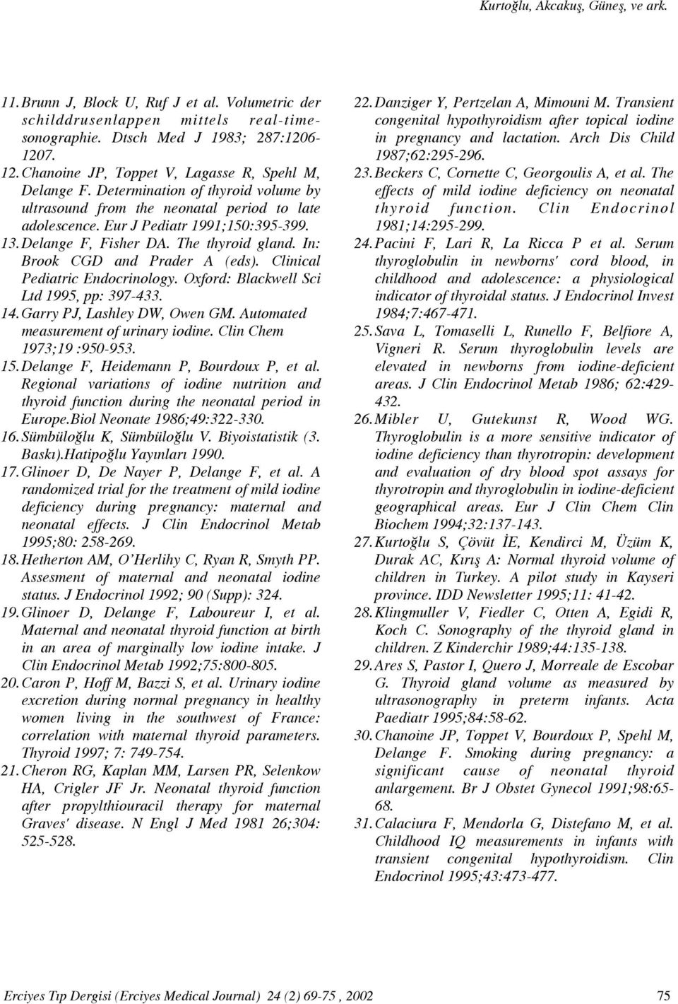Delange F, Fisher DA. The thyroid gland. In: Brook CGD and Prader A (eds). Clinical Pediatric Endocrinology. Oxford: Blackwell Sci Ltd 1995, pp: 397-433. 14. Garry PJ, Lashley DW, Owen GM.