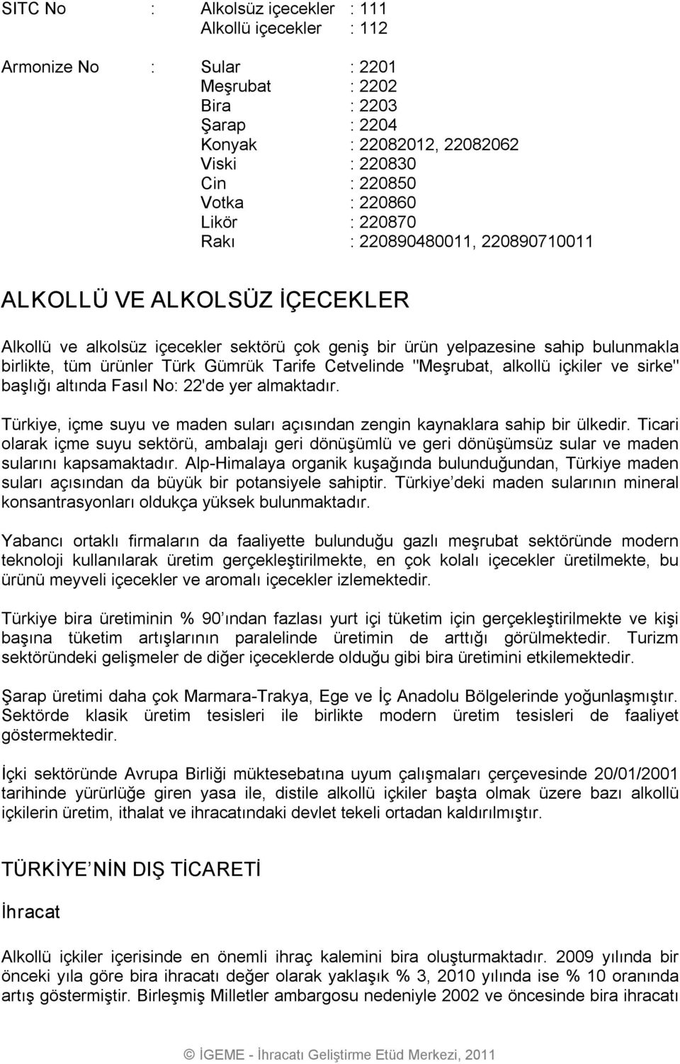 Tarife Cetvelinde "Meşrubat, alkollü içkiler ve sirke" başlığı altında Fasıl No: 22'de yer almaktadır. Türkiye, içme suyu ve maden suları açısından zengin kaynaklara sahip bir ülkedir.