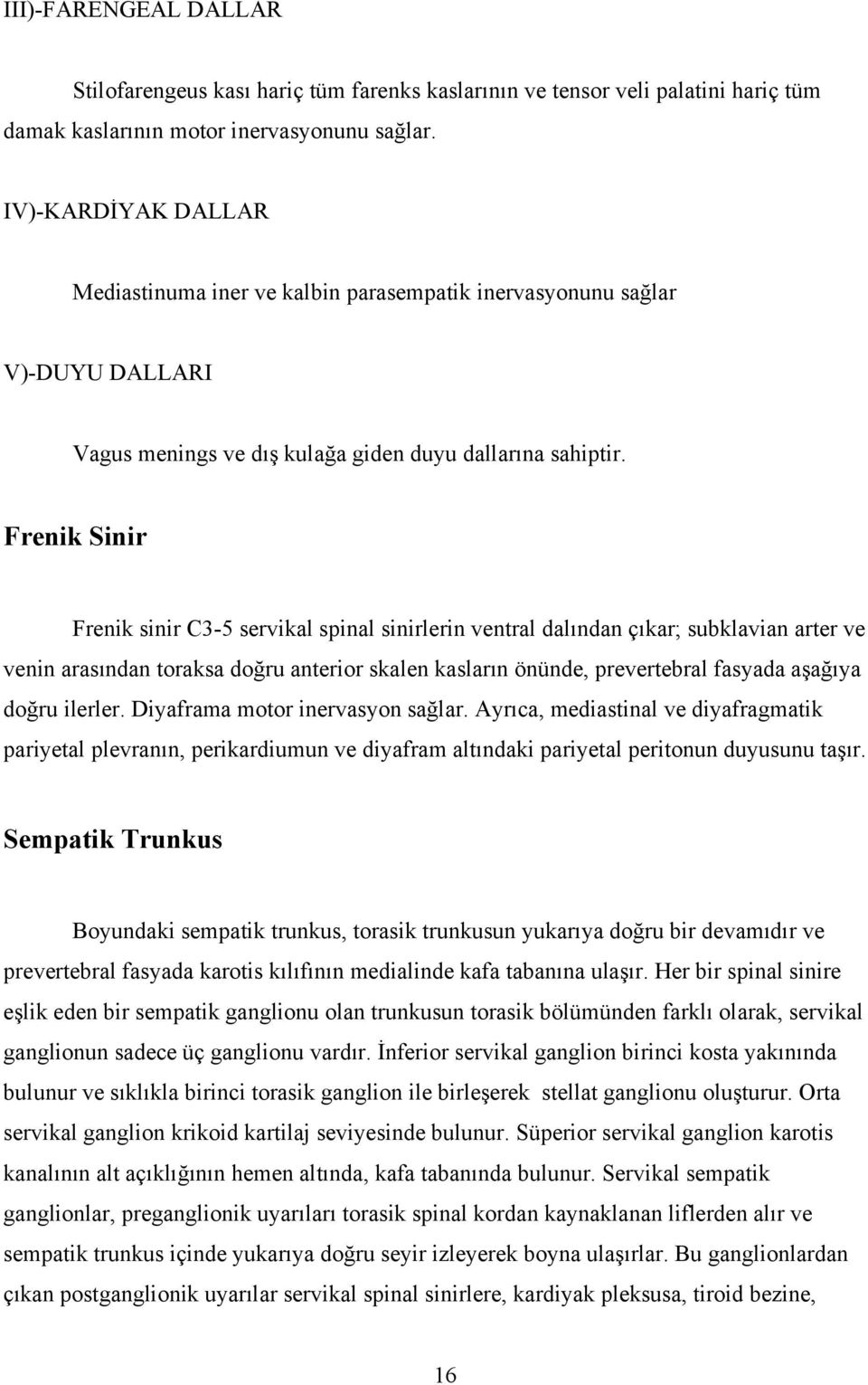 Frenik Sinir Frenik sinir C3-5 servikal spinal sinirlerin ventral dalından çıkar; subklavian arter ve venin arasından toraksa doğru anterior skalen kasların önünde, prevertebral fasyada aşağıya doğru