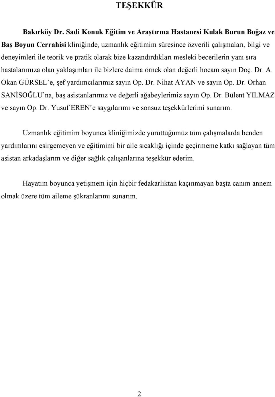 kazandırdıkları mesleki becerilerin yanı sıra hastalarımıza olan yaklaşımları ile bizlere daima örnek olan değerli hocam sayın Doç. Dr. A. Okan GÜRSEL e, şef yardımcılarımız sayın Op. Dr. Nihat AYAN ve sayın Op.