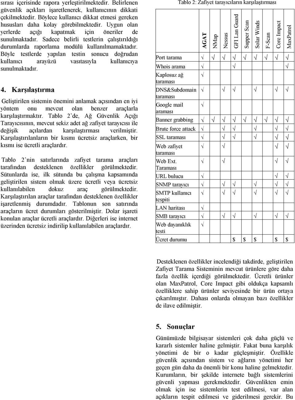 Sadece belirli testlerin çalıştırıldığı durumlarda raporlama modülü kullanılmamaktadır. Böyle testlerde yapılan testin sonucu doğrudan kullanıcı arayüzü vasıtasıyla kullanıcıya sunulmaktadır. 4.