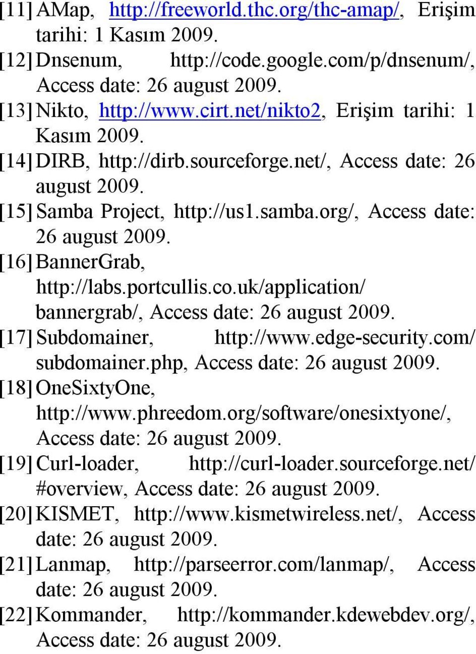 [16] BannerGrab, http://labs.portcullis.co.uk/application/ bannergrab/, Access date: 26 august 2009. [17] Subdomainer, http://www.edge-security.com/ subdomainer.php, Access date: 26 august 2009.