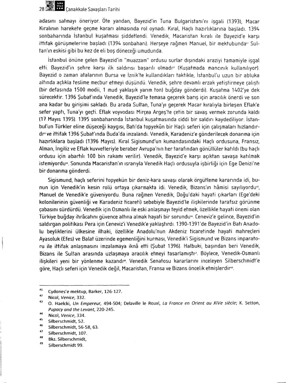 Hergeye r^a(men Manuel, bir mektubunda.'sultan'rn eskisi gibi bu kez de eti bos donecegi umudunda. istanbut tjnijne gelen Bayezid'in "muazzam" ordusu surtar drgrndaki araziyi tamamiyte iggat effi.