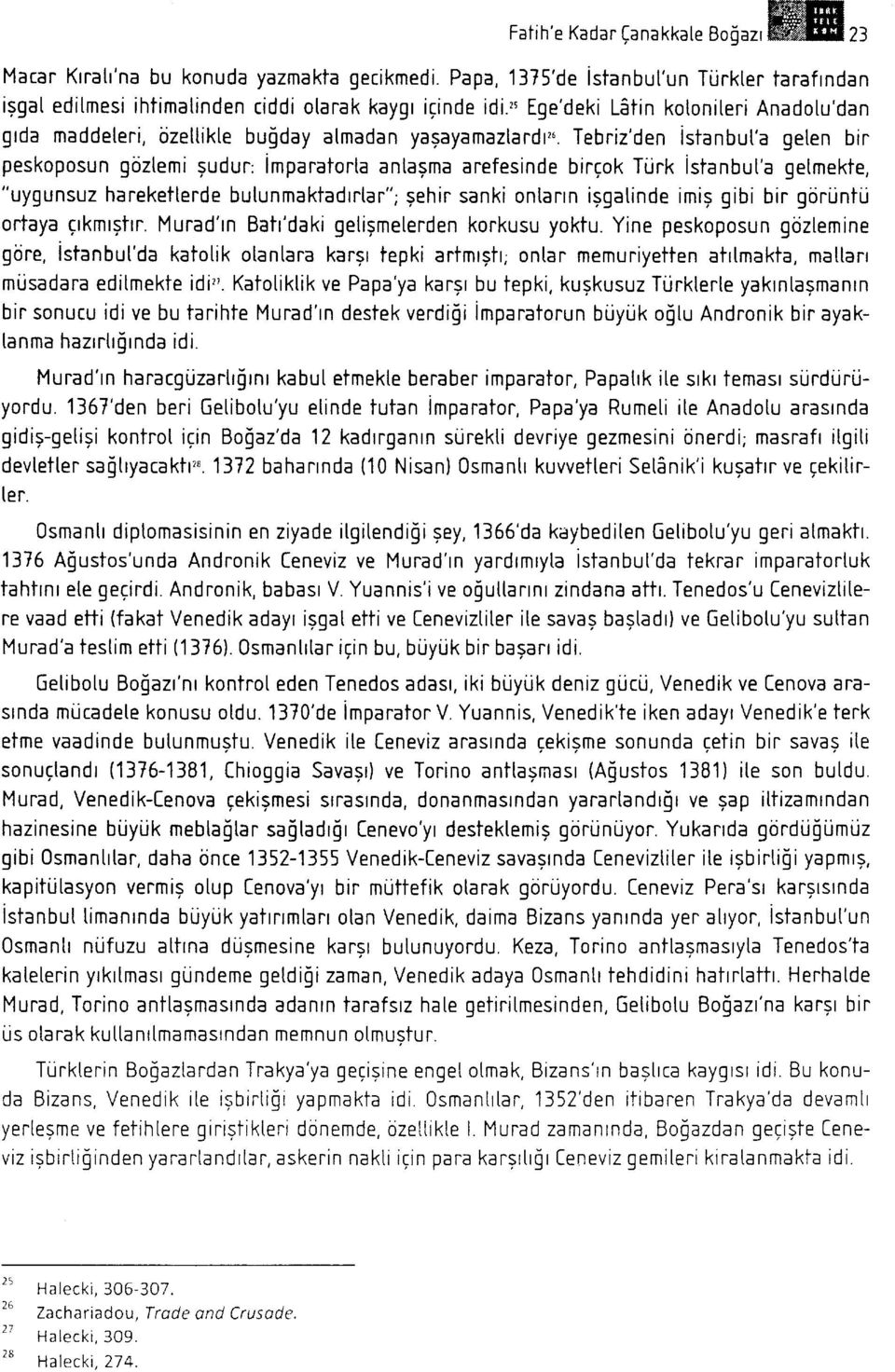 Tebriz'den istanbut'a geten bir peskoposun goztemi sudur: imparatorta antagma arefesinde bircok Trirk istanbut'a getmekte, "uygunsuz hareketterde butunmaktadrftaf"; gehir sanki ontarrn iggatinde imig