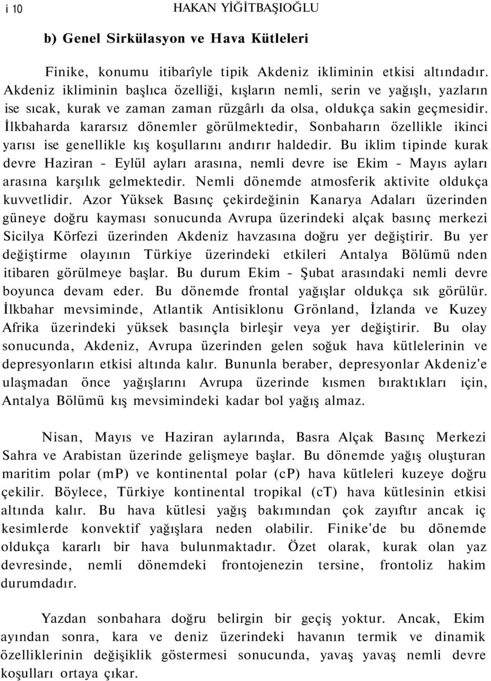 İlkbaharda kararsız dönemler görülmektedir, Sonbaharın özellikle ikinci yarısı ise genellikle kış koşullarını andırır haldedir.