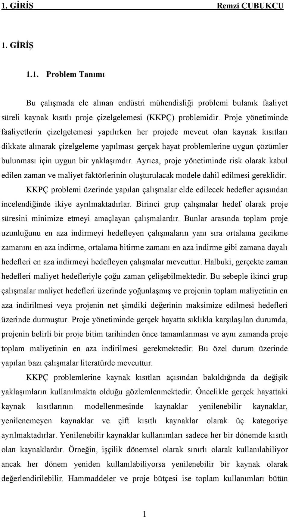 bir yaklaşımdır. Ayrıca, proje yönetiminde risk olarak kabul edilen zaman ve maliyet faktörlerinin oluşturulacak modele dahil edilmesi gereklidir.