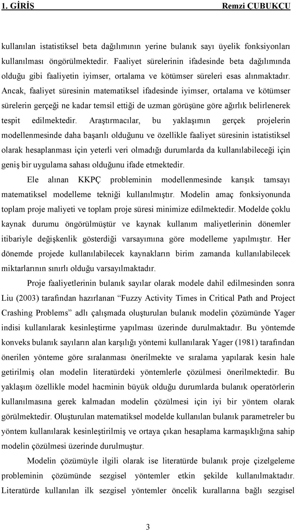 Ancak, faaliyet süresinin matematiksel ifadesinde iyimser, ortalama ve kötümser sürelerin gerçeği ne kadar temsil ettiği de uzman görüşüne göre ağırlık belirlenerek tespit edilmektedir.