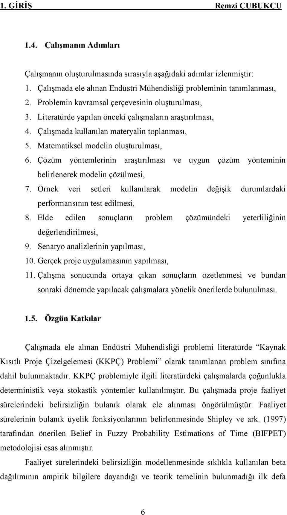 Çözüm yöntemlerinin araştırılması ve uygun çözüm yönteminin belirlenerek modelin çözülmesi, 7. Örnek veri setleri kullanılarak modelin değişik durumlardaki performansının test edilmesi, 8.