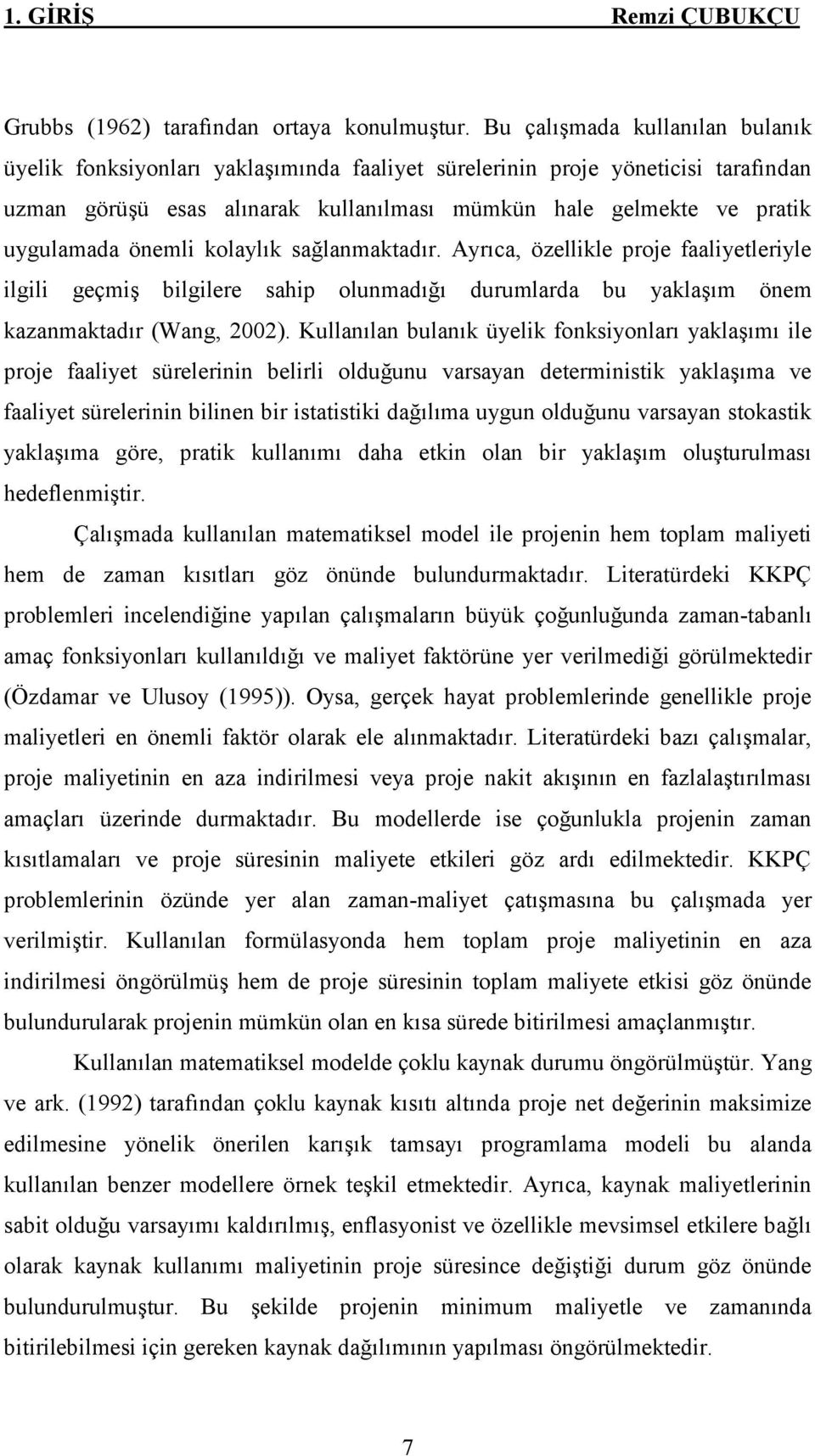 önemli kolaylık sağlanmaktadır. Ayrıca, özellikle proje faaliyetleriyle ilgili geçmiş bilgilere sahip olunmadığı durumlarda bu yaklaşım önem kazanmaktadır (Wang, 2002).