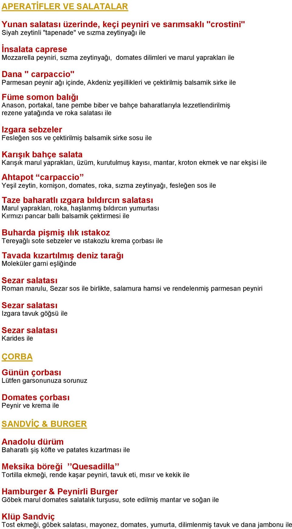 bahçe baharatlarıyla lezzetlendirilmiş rezene yatağında ve roka salatası ile Izgara sebzeler Fesleğen sos ve çektirilmiş balsamik sirke sosu ile Karışık bahçe salata Karışık marul yaprakları, üzüm,