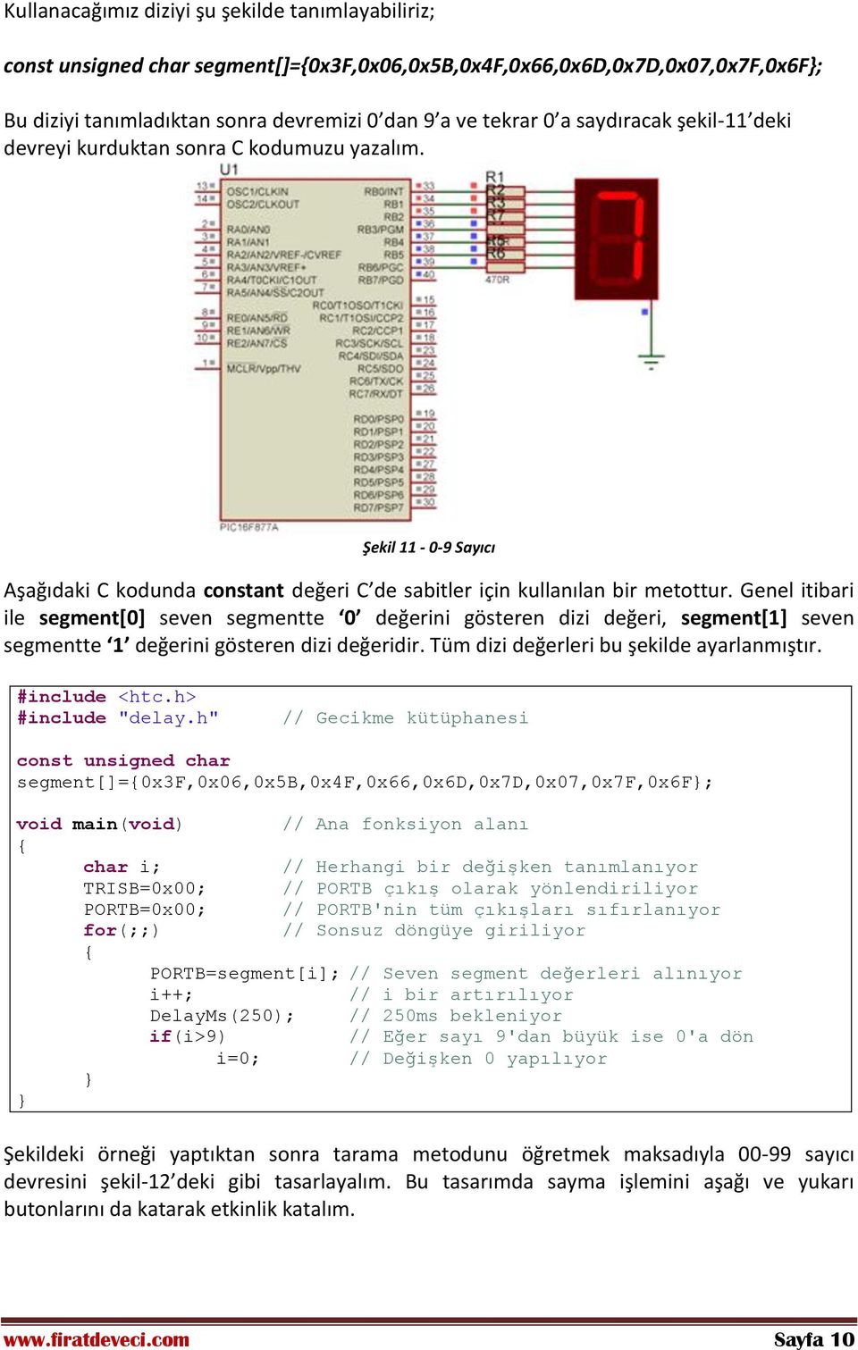 Genel itibari ile segment[0] seven segmentte 0 değerini gösteren dizi değeri, segment[1] seven segmentte 1 değerini gösteren dizi değeridir. Tüm dizi değerleri bu şekilde ayarlanmıştır. #include <htc.