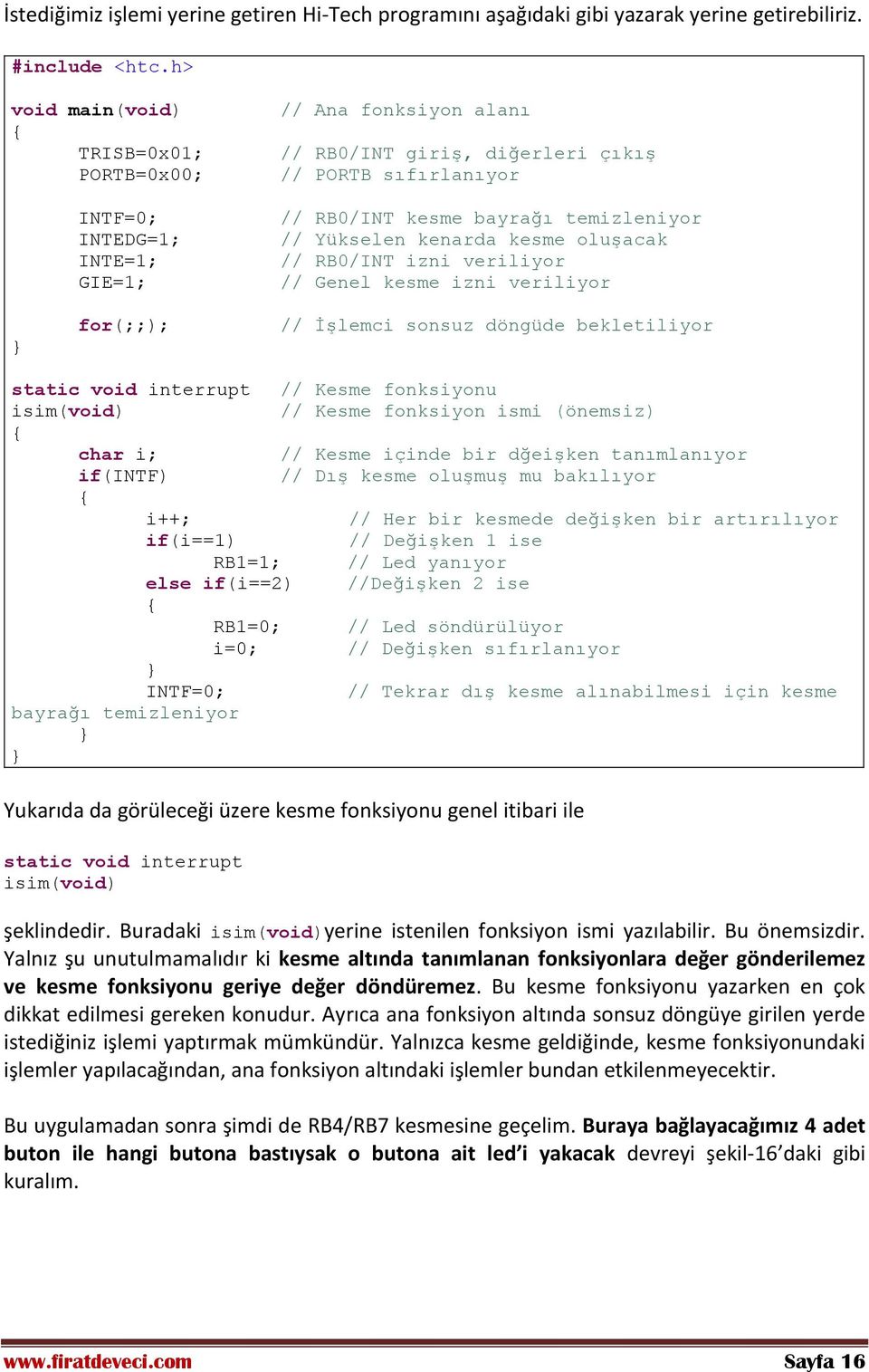 Yükselen kenarda kesme oluşacak // RB0/INT izni veriliyor // Genel kesme izni veriliyor for(;;); // İşlemci sonsuz döngüde bekletiliyor static void interrupt // Kesme fonksiyonu isim(void) // Kesme