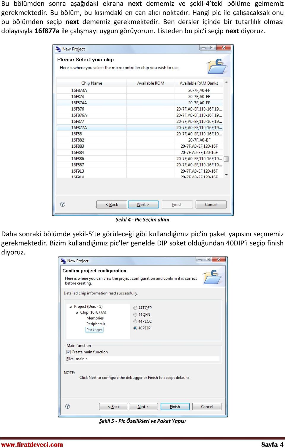 Ben dersler içinde bir tutarlılık olması dolayısıyla 16f877a ile çalışmayı uygun görüyorum. Listeden bu pic i seçip next diyoruz.
