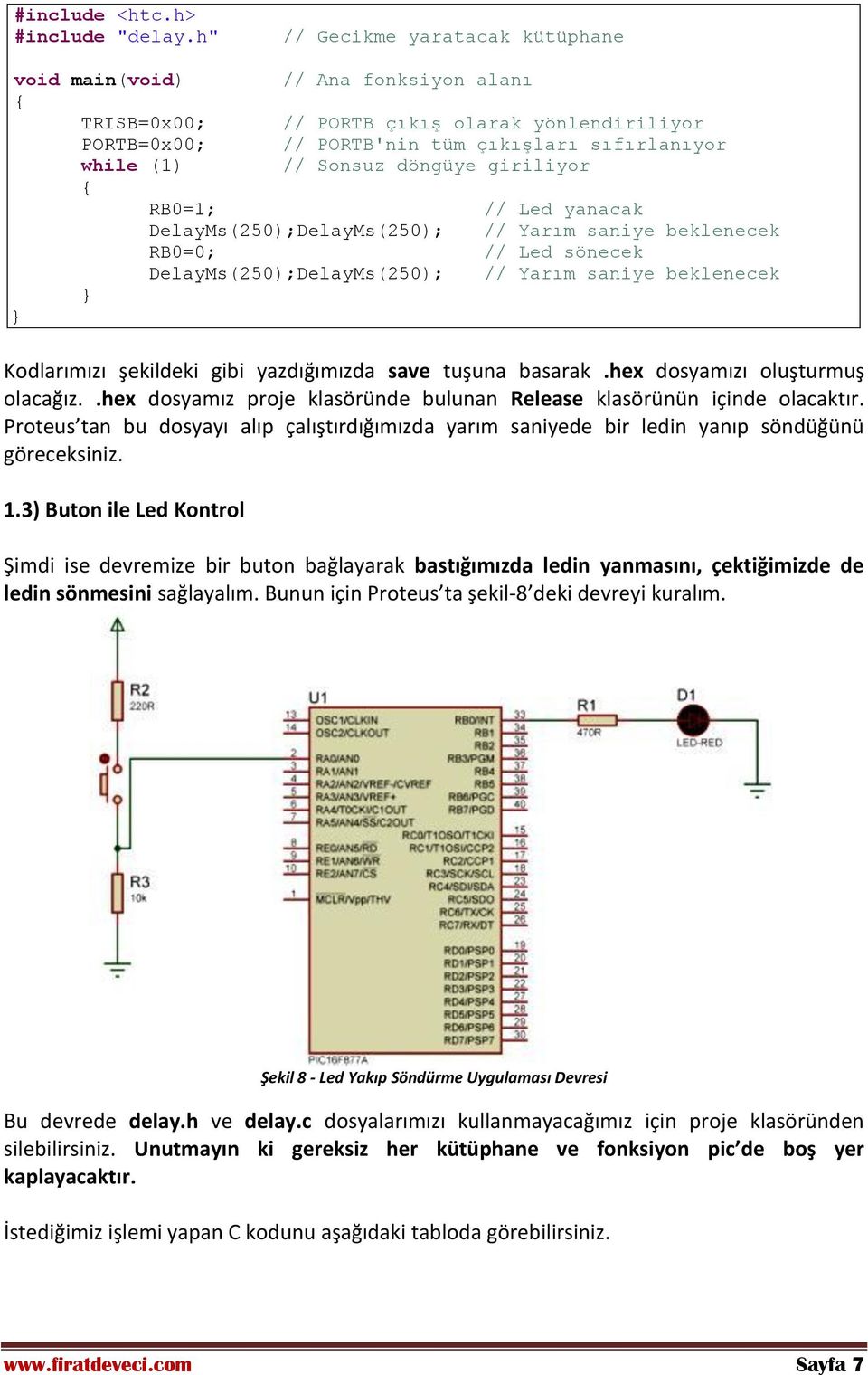 döngüye giriliyor RB0=1; // Led yanacak DelayMs(250);DelayMs(250); // Yarım saniye beklenecek RB0=0; // Led sönecek DelayMs(250);DelayMs(250); // Yarım saniye beklenecek Kodlarımızı şekildeki gibi