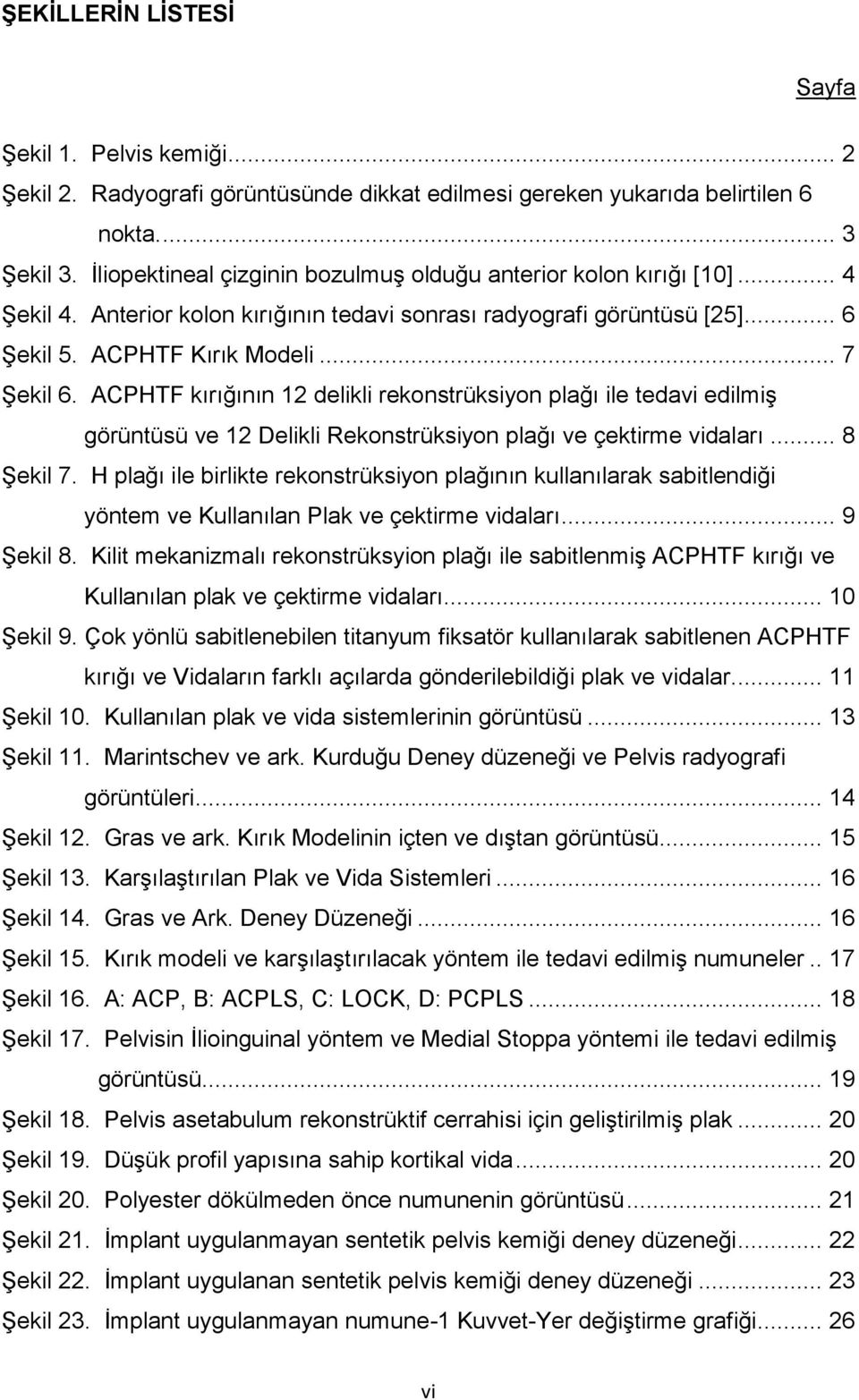 ACPHTF kırığının 12 delikli rekonstrüksiyon plağı ile tedavi edilmiş görüntüsü ve 12 Delikli Rekonstrüksiyon plağı ve çektirme vidaları... 8 Şekil 7.