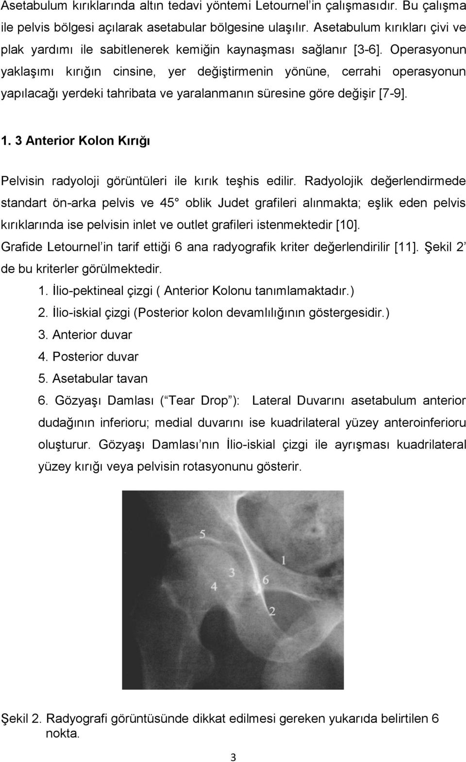 Operasyonun yaklaşımı kırığın cinsine, yer değiştirmenin yönüne, cerrahi operasyonun yapılacağı yerdeki tahribata ve yaralanmanın süresine göre değişir [7-9]. 1.