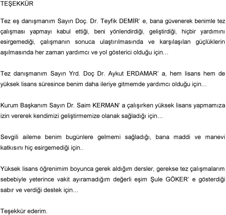 güçlüklerin aşılmasında her zaman yardımcı ve yol gösterici olduğu için Tez danışmanım Sayın Yrd. Doç Dr.