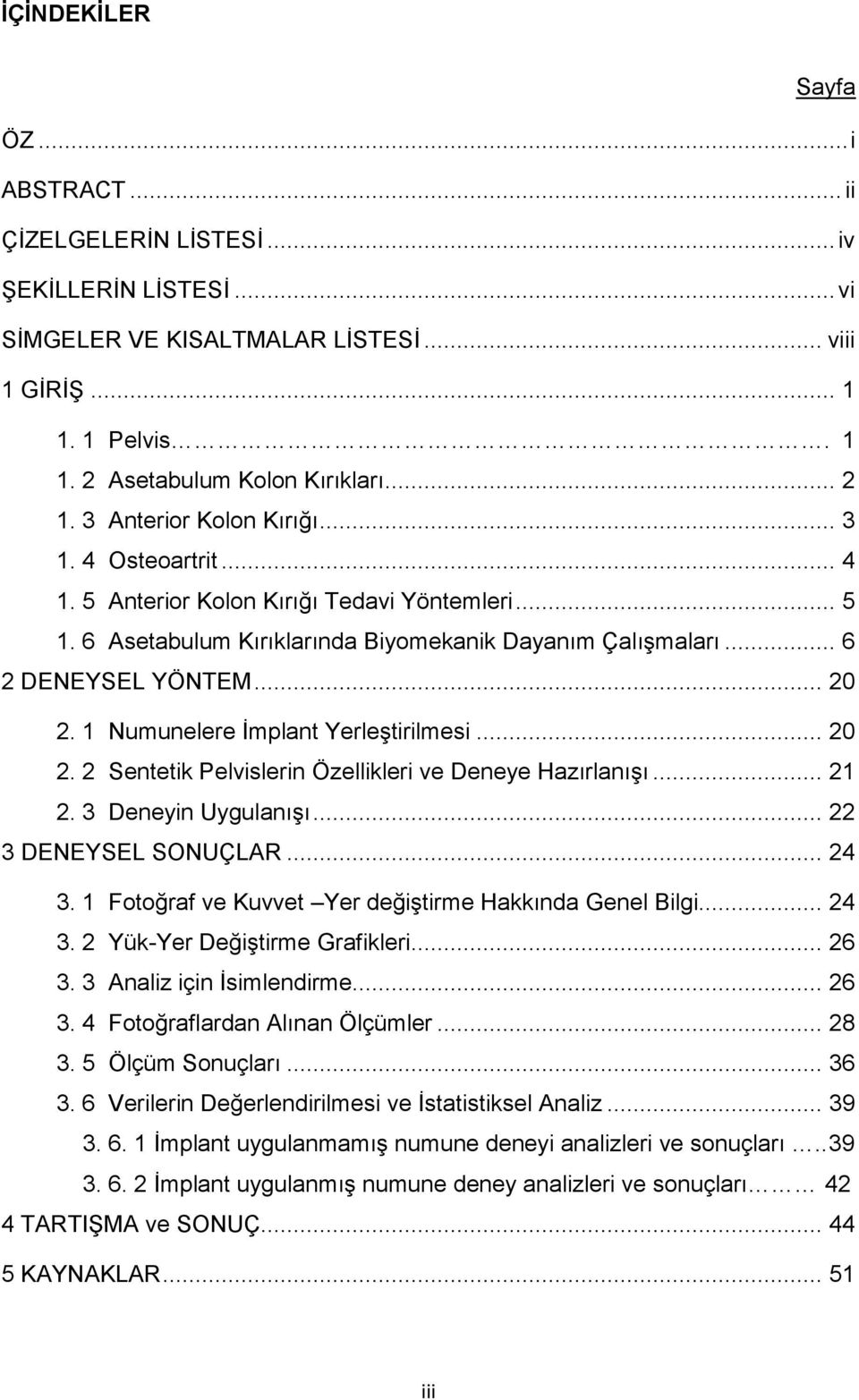 1 Numunelere İmplant Yerleştirilmesi... 20 2. 2 Sentetik Pelvislerin Özellikleri ve Deneye Hazırlanışı... 21 2. 3 Deneyin Uygulanışı... 22 3 DENEYSEL SONUÇLAR... 24 3.