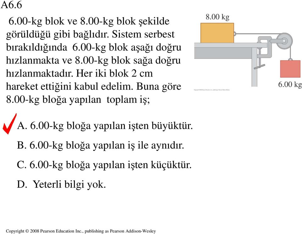 Her iki blok 2 cm hareket ettiğini kabul edelim. Buna göre 8.00-kg bloğa yapılan toplam iş; A. 6.