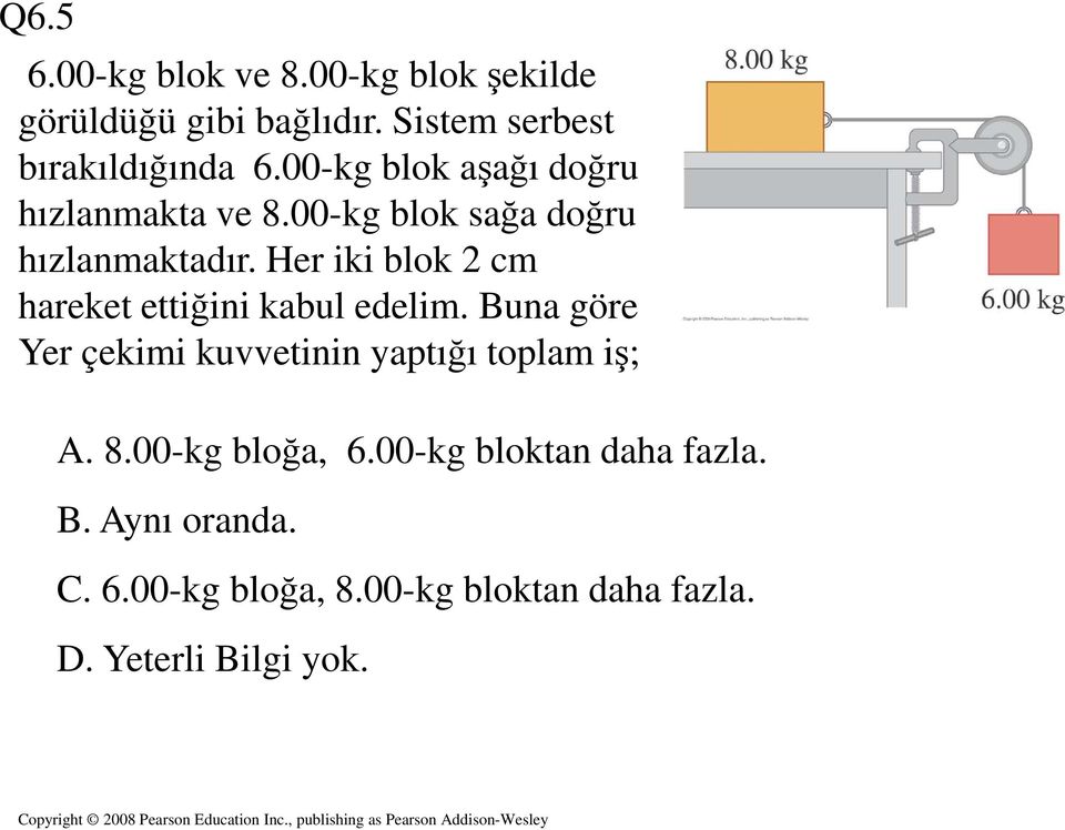 Her iki blok 2 cm hareket ettiğini kabul edelim. Buna göre Yer çekimi kuvvetinin yaptığı toplam iş; A.