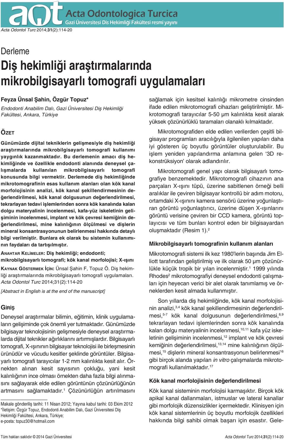 Bu derlemenin amacı diş hekimliğinde ve özellikle endodonti alanında deneysel çalışmalarda kullanılan mikrobilgisayarlı tomografi konusunda bilgi vermektir.