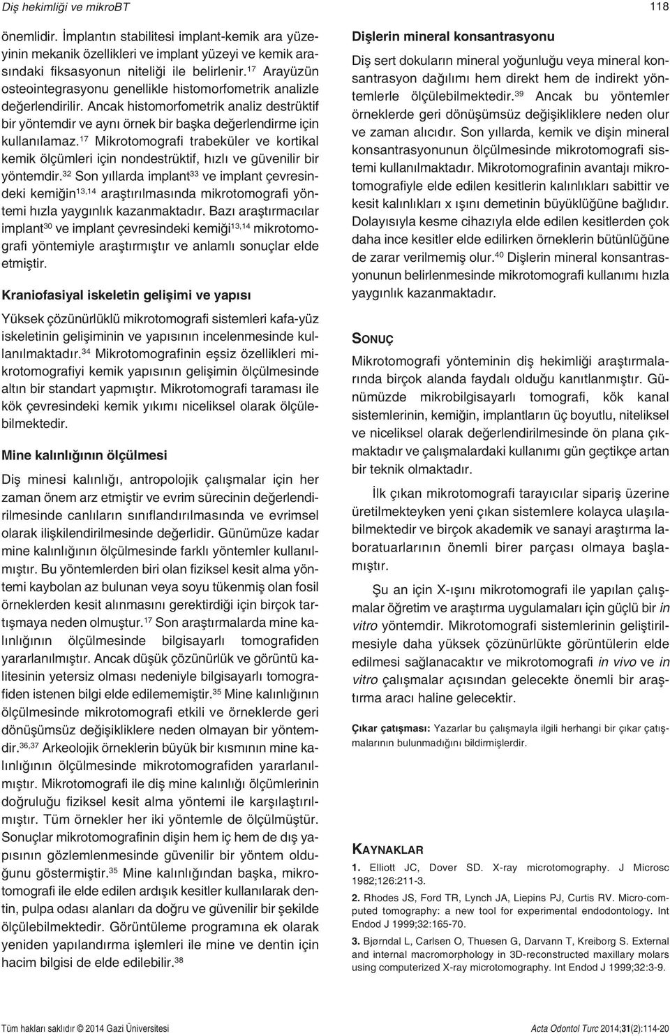 17 Mikrotomografi trabeküler ve kortikal kemik ölçümleri için nondestrüktif, hızlı ve güvenilir bir yöntemdir.